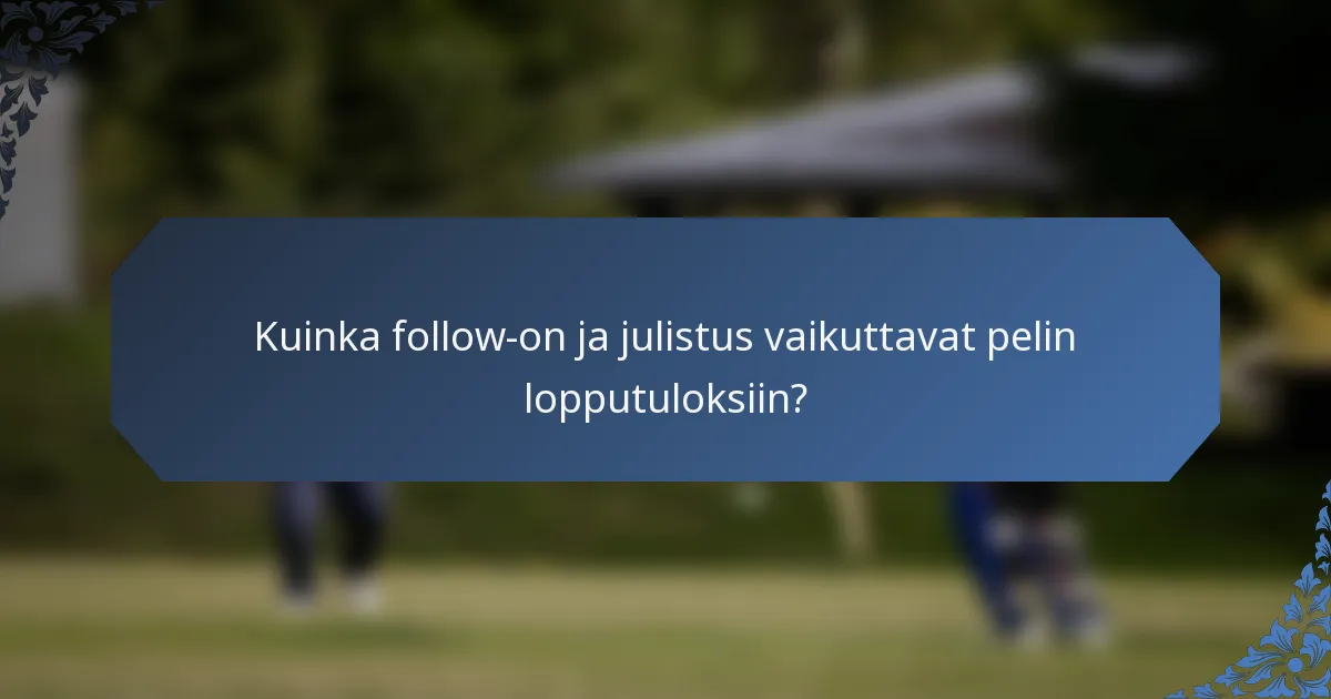 Kuinka follow-on ja julistus vaikuttavat pelin lopputuloksiin?