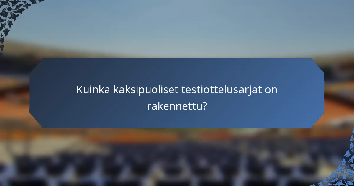 Kuinka kaksipuoliset testiottelusarjat on rakennettu?