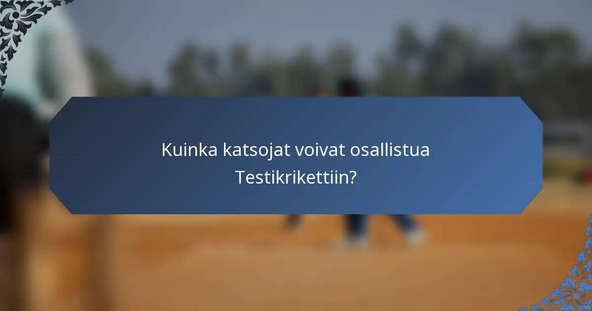 Kuinka katsojat voivat osallistua Testikrikettiin?
