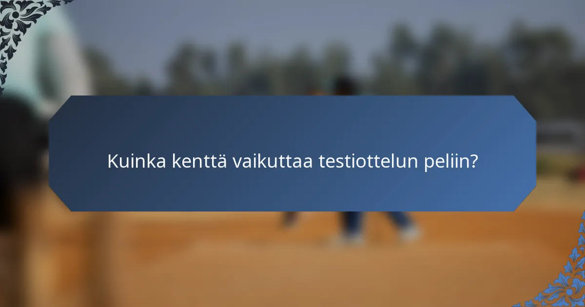 Kuinka kenttä vaikuttaa testiottelun peliin?