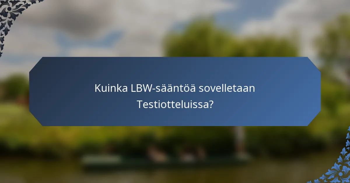 Kuinka LBW-sääntöä sovelletaan Testiotteluissa?
