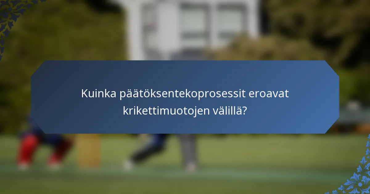 Kuinka päätöksentekoprosessit eroavat krikettimuotojen välillä?