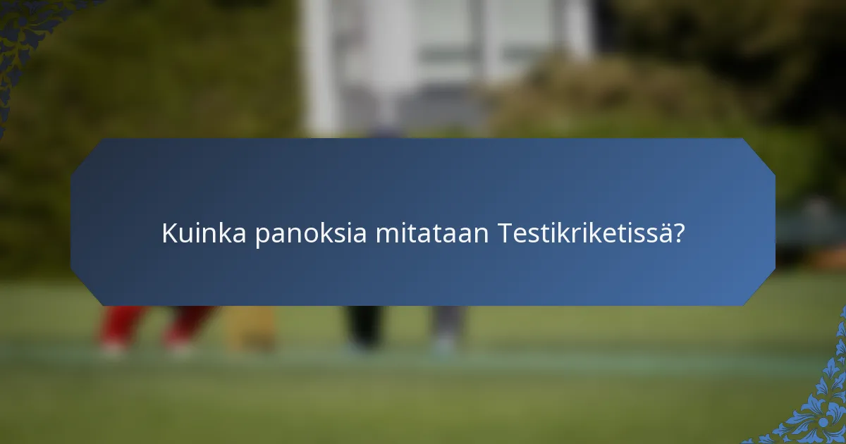 Kuinka panoksia mitataan Testikriketissä?