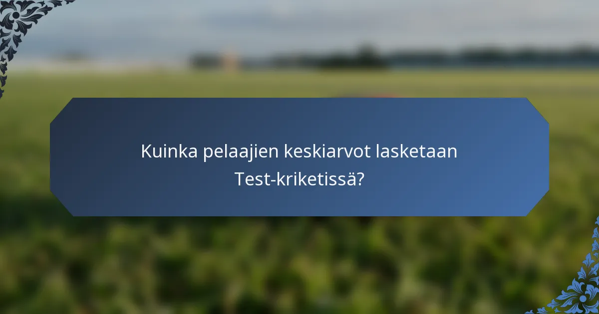 Kuinka pelaajien keskiarvot lasketaan Test-kriketissä?
