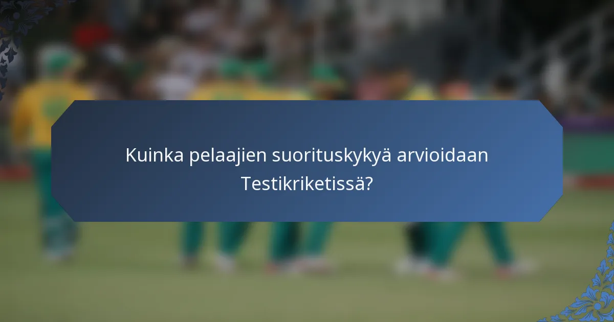 Kuinka pelaajien suorituskykyä arvioidaan Testikriketissä?