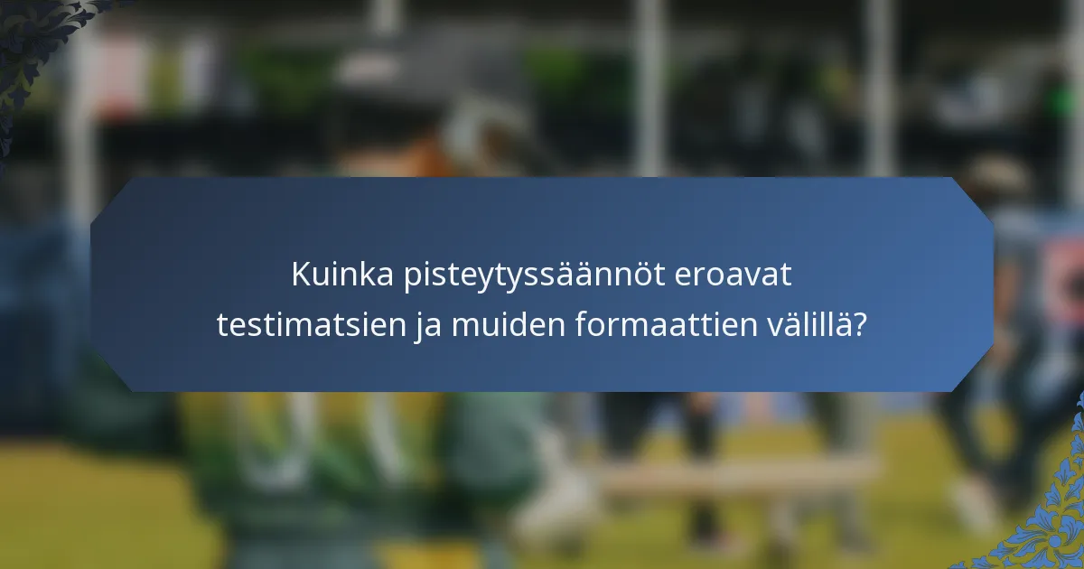 Kuinka pisteytyssäännöt eroavat testimatsien ja muiden formaattien välillä?