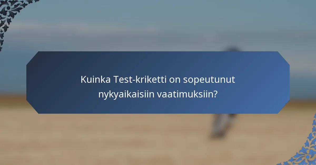 Kuinka Test-kriketti on sopeutunut nykyaikaisiin vaatimuksiin?