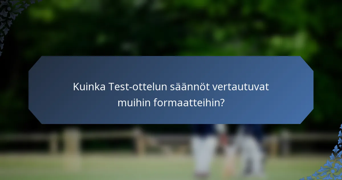 Kuinka Test-ottelun säännöt vertautuvat muihin formaatteihin?