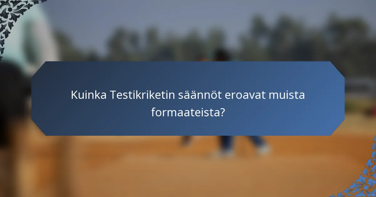 Kuinka Testikriketin säännöt eroavat muista formaateista?