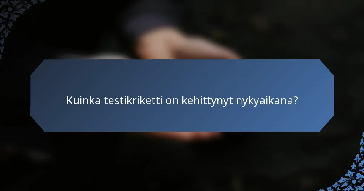 Kuinka testikriketti on kehittynyt nykyaikana?