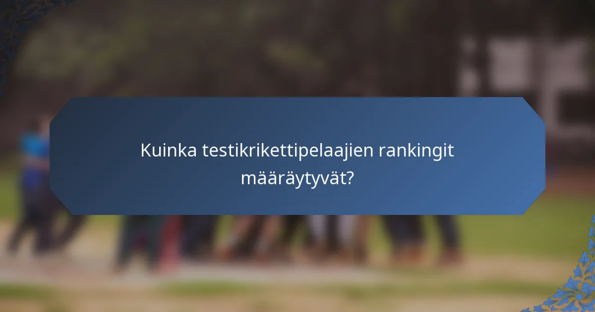 Kuinka testikrikettipelaajien rankingit määräytyvät?