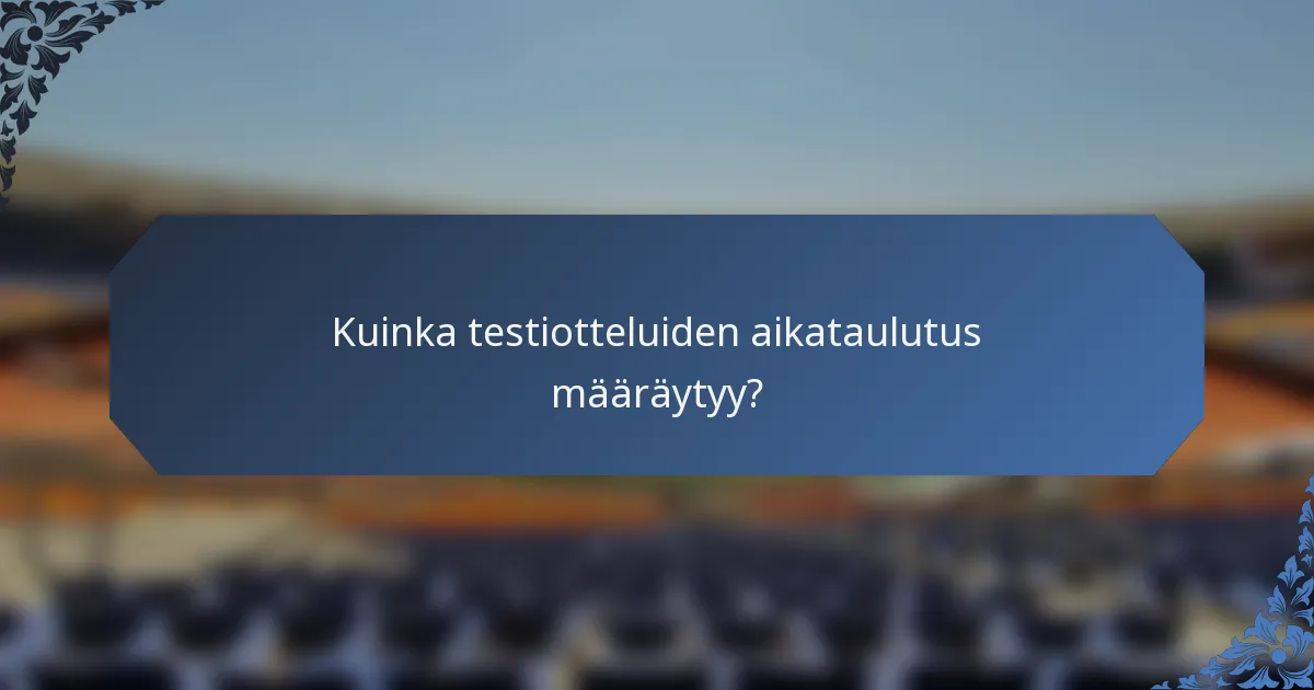 Kuinka testiotteluiden aikataulutus määräytyy?