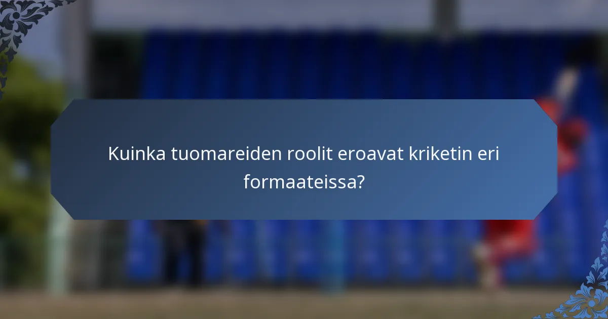 Kuinka tuomareiden roolit eroavat kriketin eri formaateissa?