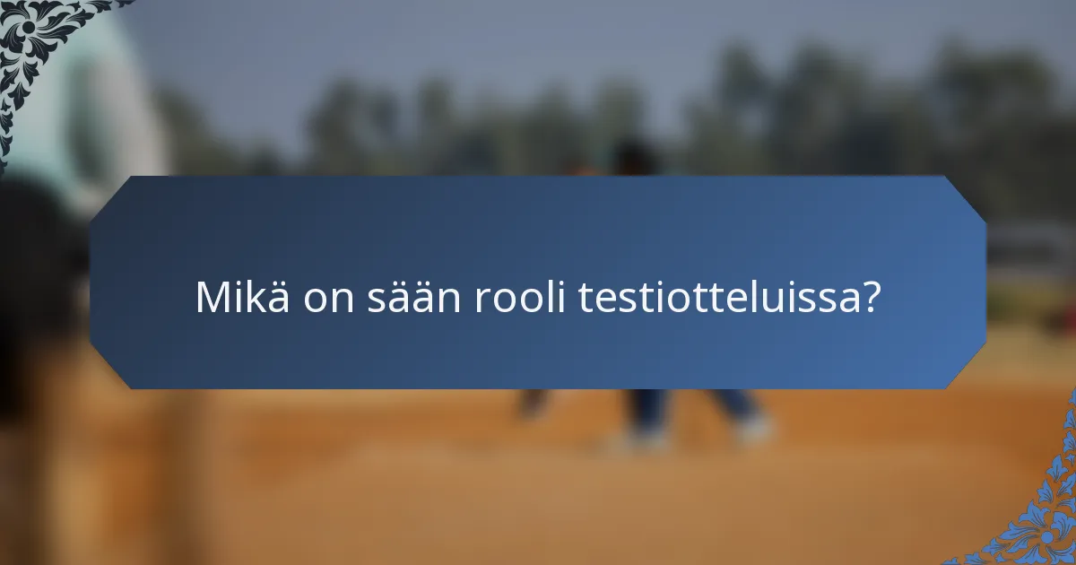 Mikä on sään rooli testiotteluissa?