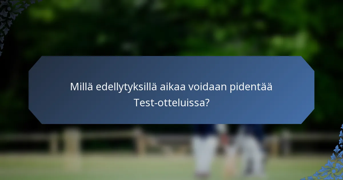 Millä edellytyksillä aikaa voidaan pidentää Test-otteluissa?