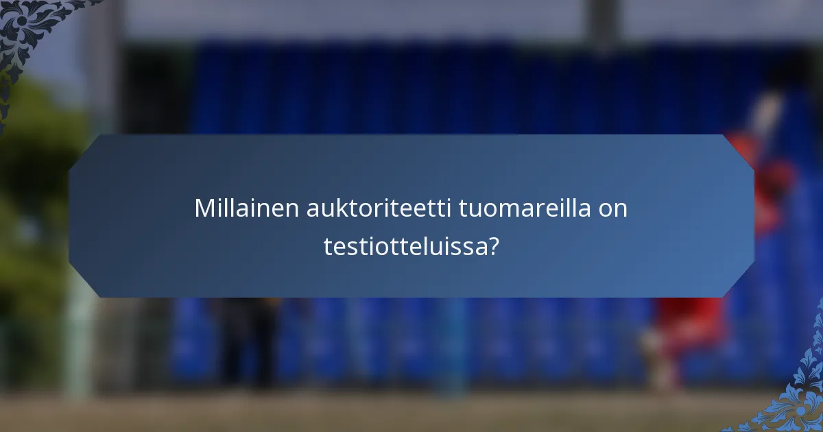 Millainen auktoriteetti tuomareilla on testiotteluissa?