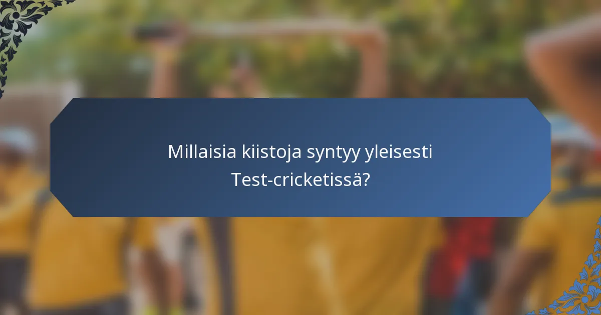 Millaisia kiistoja syntyy yleisesti Test-cricketissä?