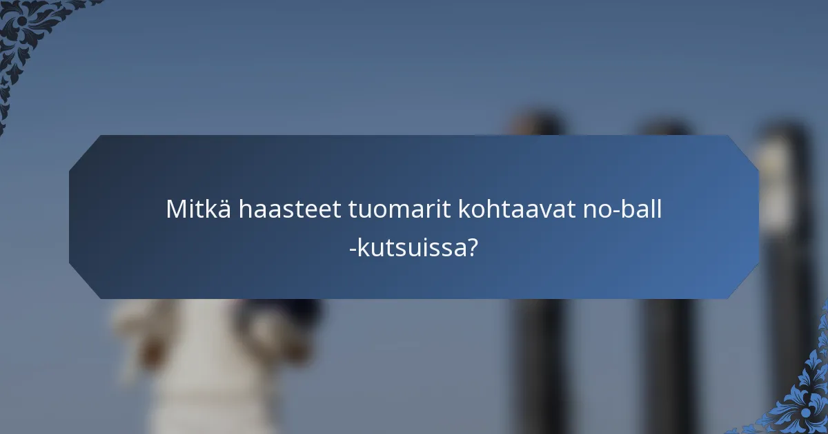 Mitkä haasteet tuomarit kohtaavat no-ball -kutsuissa?