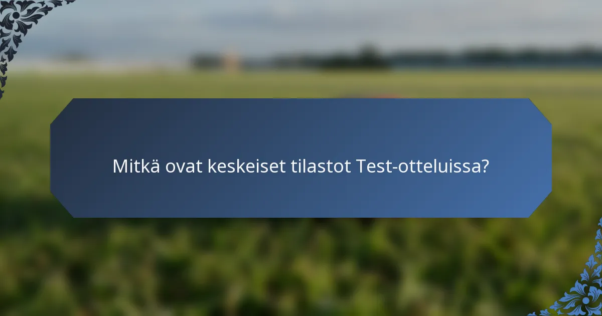 Mitkä ovat keskeiset tilastot Test-otteluissa?