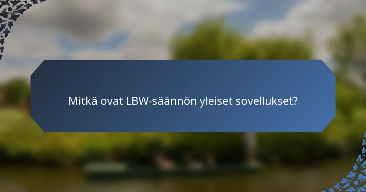 Mitkä ovat LBW-säännön yleiset sovellukset?