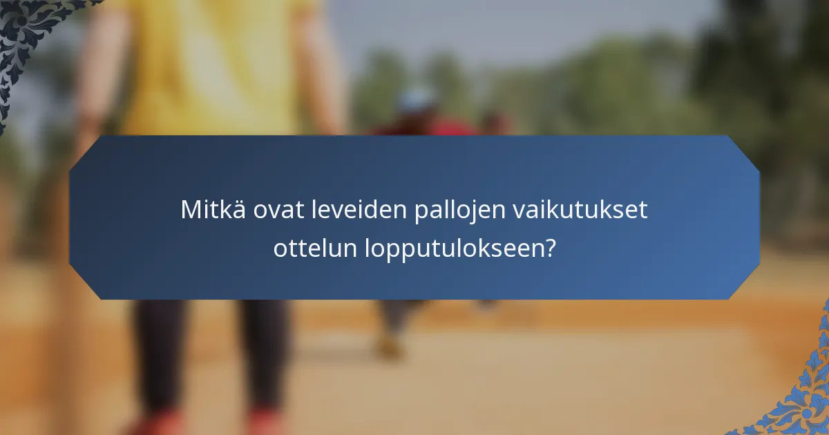 Mitkä ovat leveiden pallojen vaikutukset ottelun lopputulokseen?