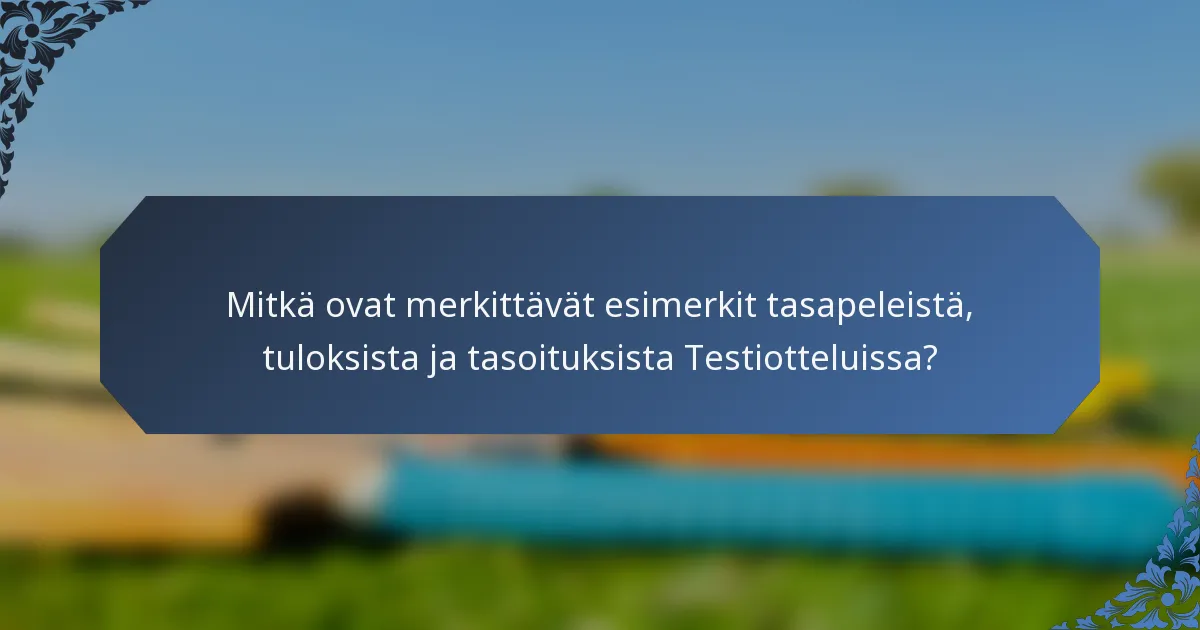 Mitkä ovat merkittävät esimerkit tasapeleistä, tuloksista ja tasoituksista Testiotteluissa?