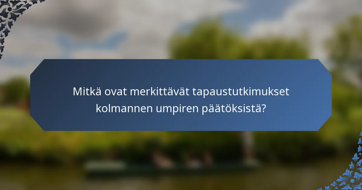 Mitkä ovat merkittävät tapaustutkimukset kolmannen umpiren päätöksistä?