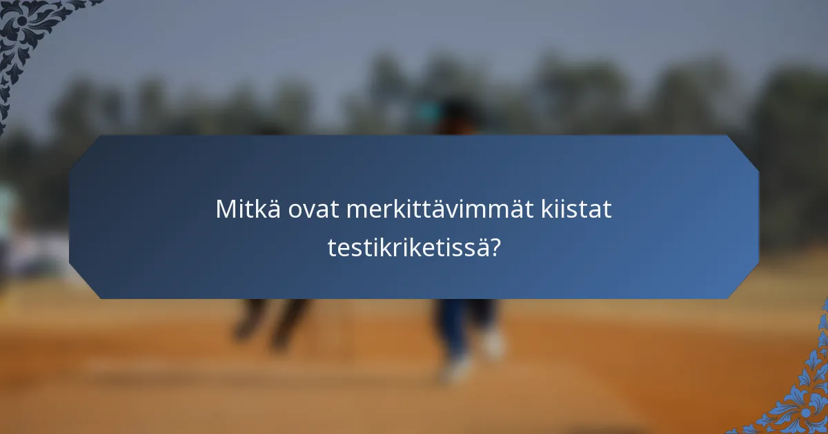 Mitkä ovat merkittävimmät kiistat testikriketissä?