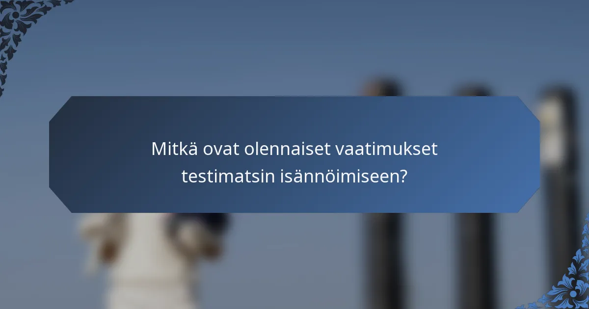 Mitkä ovat olennaiset vaatimukset testimatsin isännöimiseen?