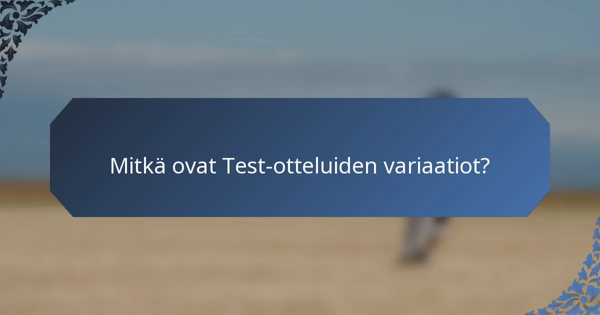 Mitkä ovat Test-otteluiden variaatiot?