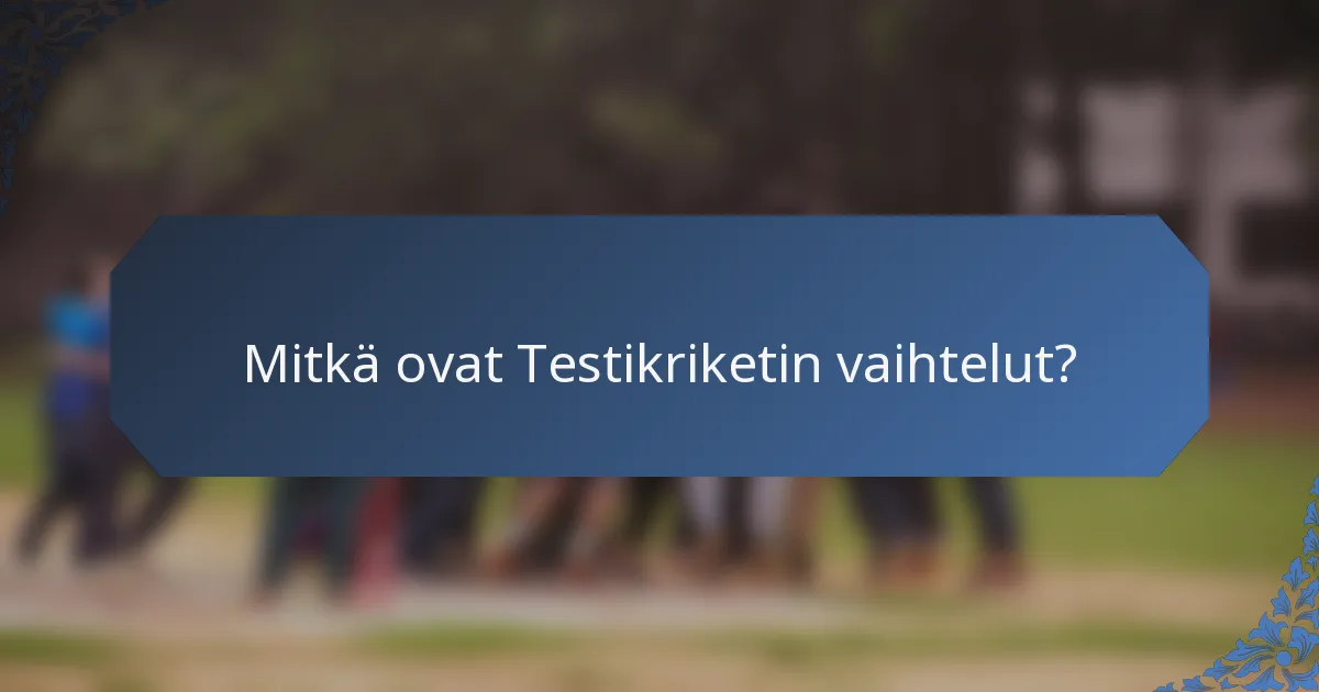 Mitkä ovat Testikriketin vaihtelut?