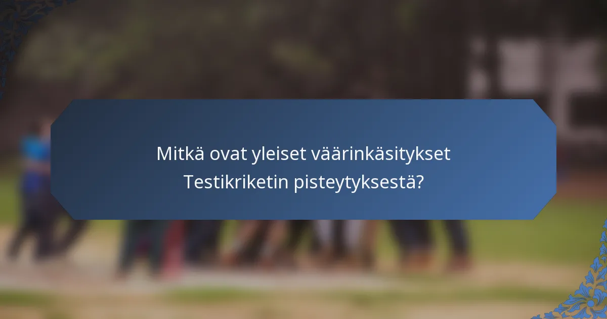 Mitkä ovat yleiset väärinkäsitykset Testikriketin pisteytyksestä?