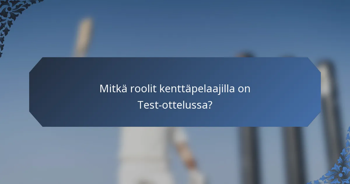 Mitkä roolit kenttäpelaajilla on Test-ottelussa?