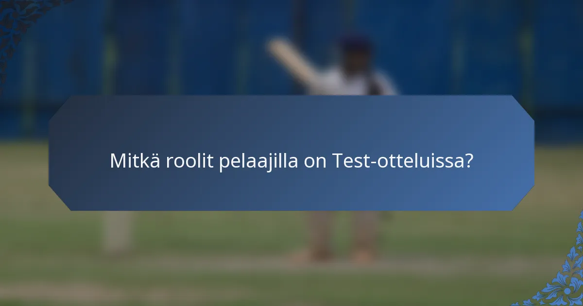 Mitkä roolit pelaajilla on Test-otteluissa?