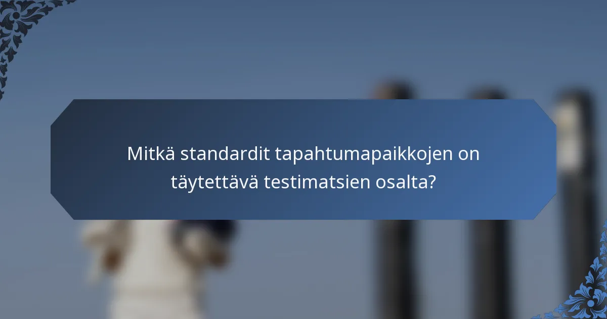 Mitkä standardit tapahtumapaikkojen on täytettävä testimatsien osalta?