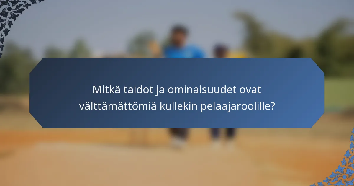 Mitkä taidot ja ominaisuudet ovat välttämättömiä kullekin pelaajaroolille?