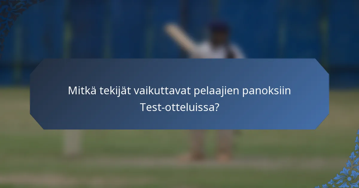Mitkä tekijät vaikuttavat pelaajien panoksiin Test-otteluissa?