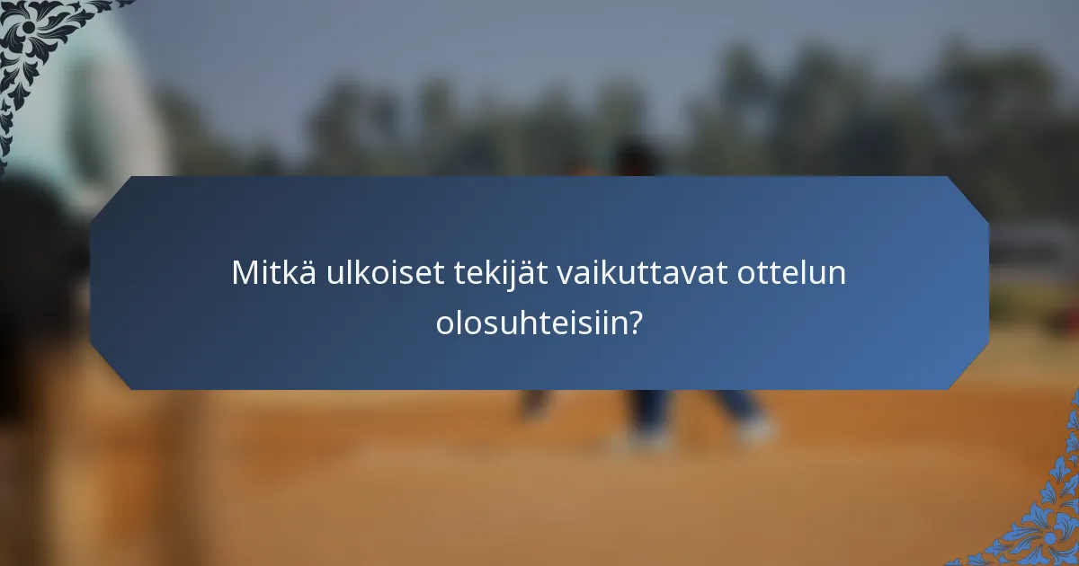 Mitkä ulkoiset tekijät vaikuttavat ottelun olosuhteisiin?
