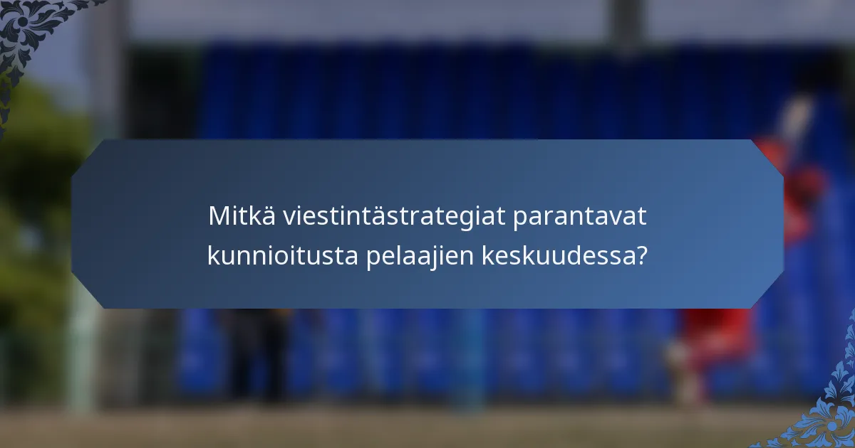 Mitkä viestintästrategiat parantavat kunnioitusta pelaajien keskuudessa?